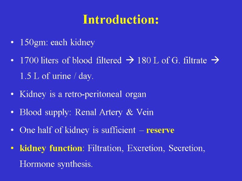 Introduction: 150gm: each kidney 1700 liters of blood filtered  180 L of G.